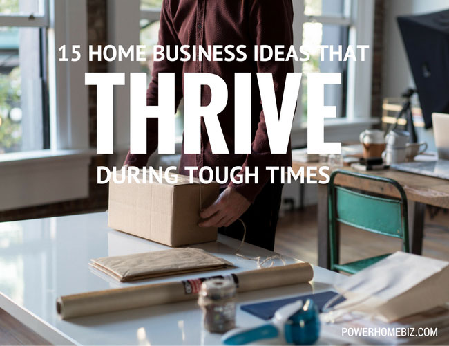 15 Home Business Ideas that Thrive During Tough Times