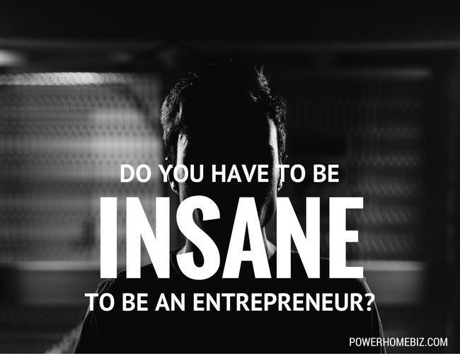 Do You Have to be Insane to be an Entrepreneur?