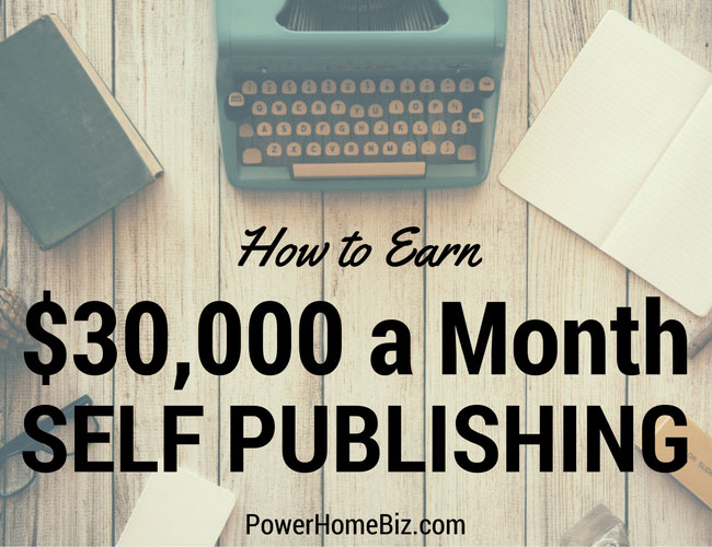 How to Earn $30,000 a Month with Self-Publishing