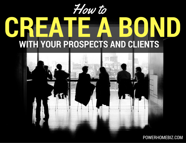 How to Create a Bond With Your Prospects & Clients