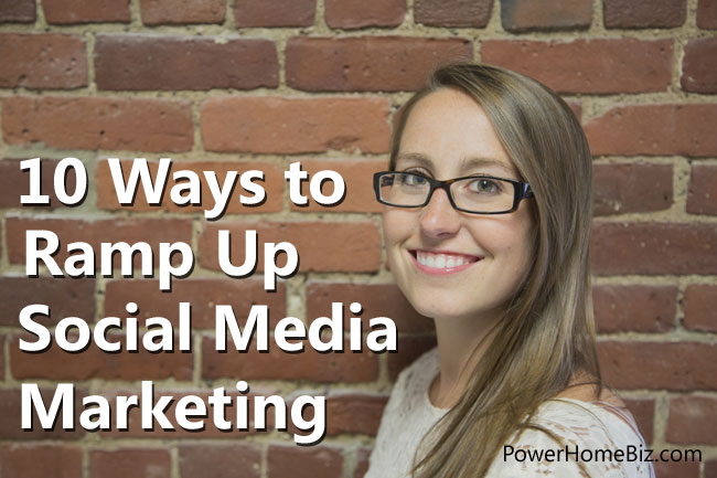 10 Ways to Ramp Up Your Social Media Marketing
