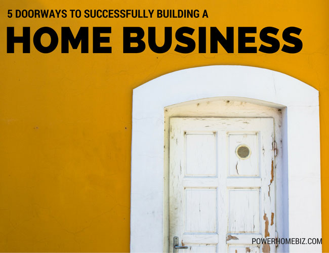5 Doorways to Successfully Building a Home Business