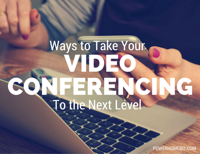 Ways to Take your Video Conferencing to the Next Level