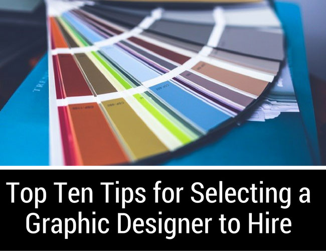 Top Ten Tips for Selecting a Graphic Designer to Hire
